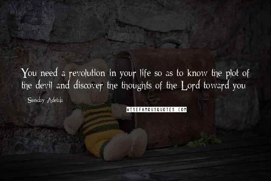 Sunday Adelaja Quotes: You need a revolution in your life so as to know the plot of the devil and discover the thoughts of the Lord toward you