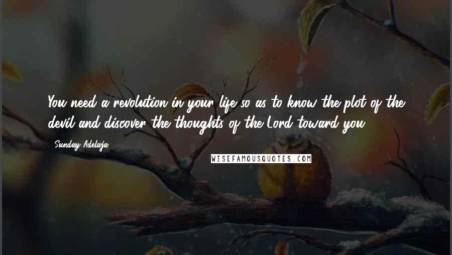 Sunday Adelaja Quotes: You need a revolution in your life so as to know the plot of the devil and discover the thoughts of the Lord toward you