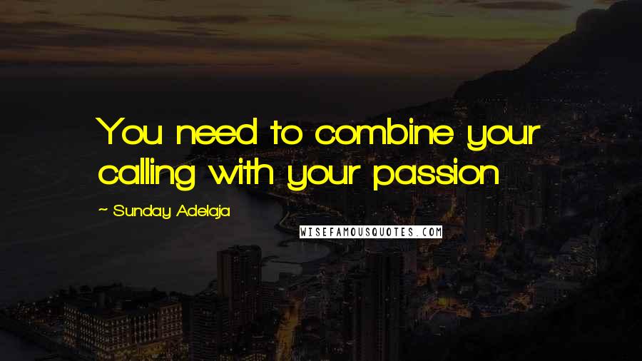 Sunday Adelaja Quotes: You need to combine your calling with your passion