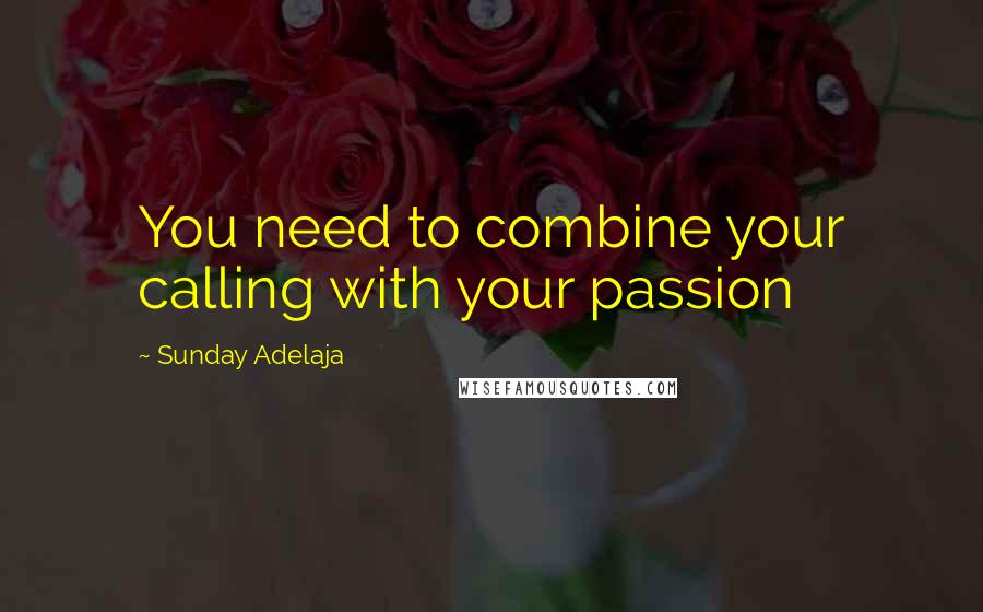 Sunday Adelaja Quotes: You need to combine your calling with your passion