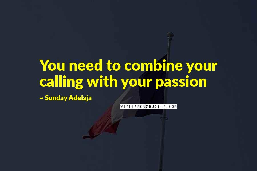 Sunday Adelaja Quotes: You need to combine your calling with your passion