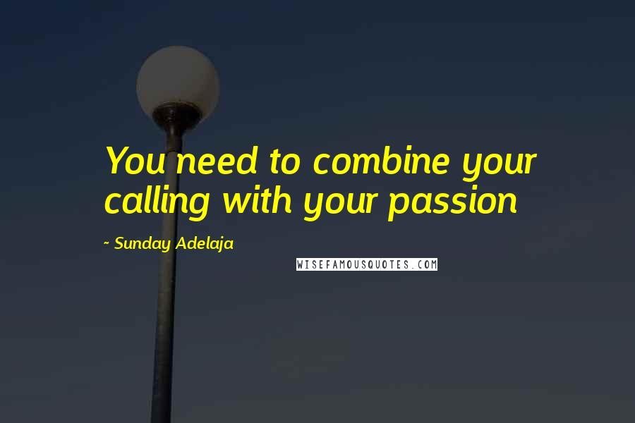 Sunday Adelaja Quotes: You need to combine your calling with your passion
