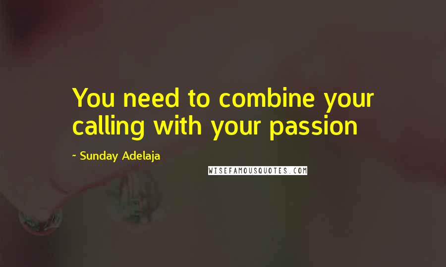 Sunday Adelaja Quotes: You need to combine your calling with your passion
