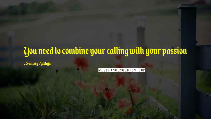 Sunday Adelaja Quotes: You need to combine your calling with your passion