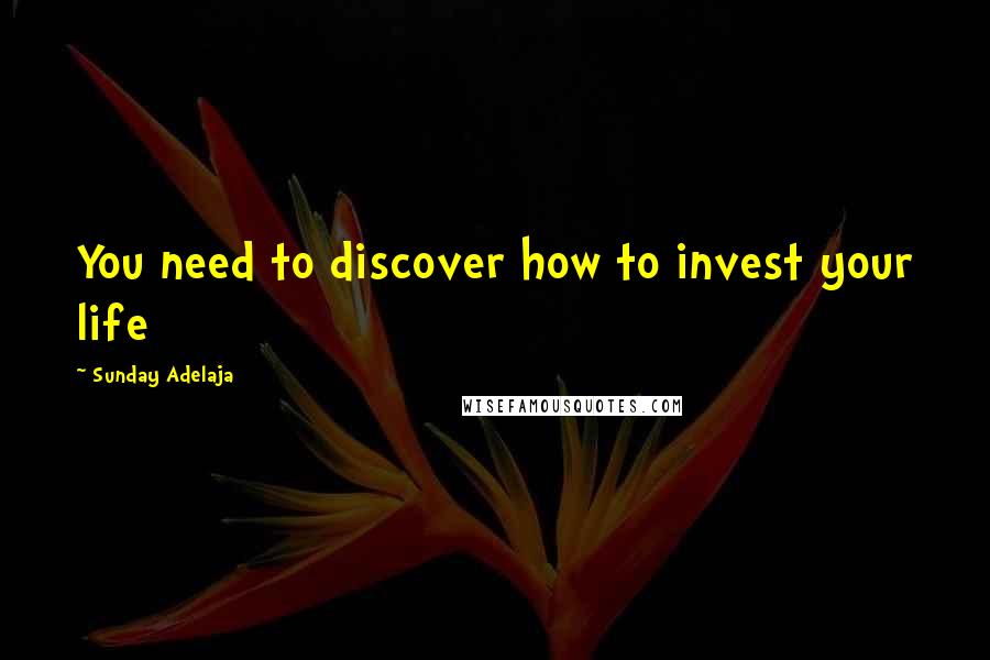 Sunday Adelaja Quotes: You need to discover how to invest your life