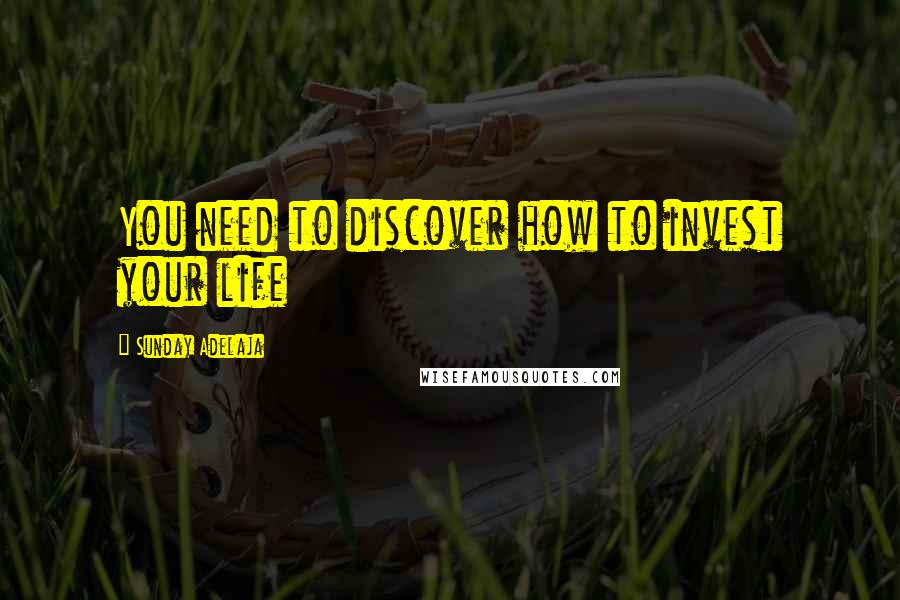 Sunday Adelaja Quotes: You need to discover how to invest your life