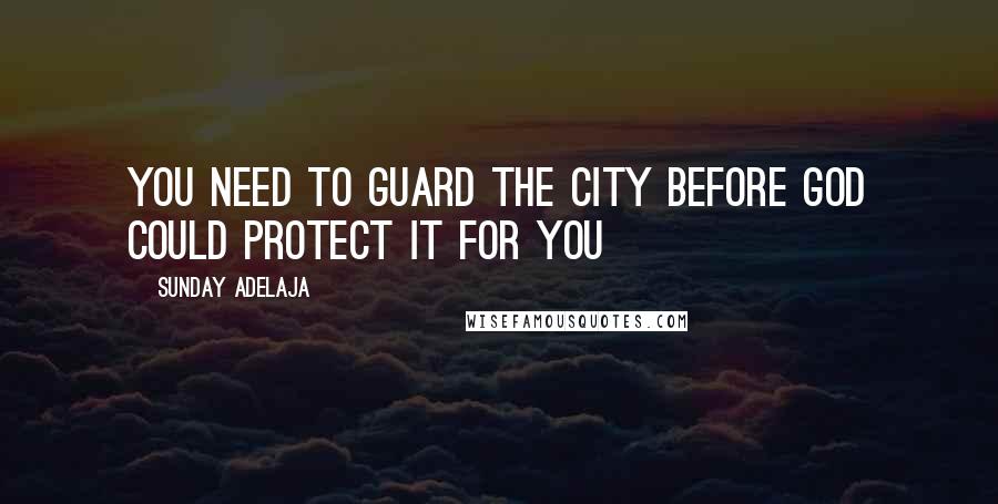 Sunday Adelaja Quotes: You need to guard the city before God could protect it for you