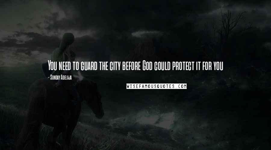 Sunday Adelaja Quotes: You need to guard the city before God could protect it for you