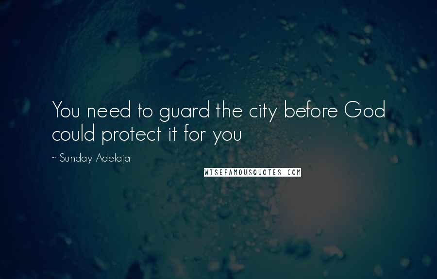 Sunday Adelaja Quotes: You need to guard the city before God could protect it for you