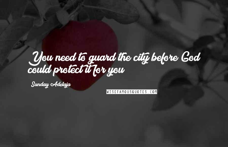 Sunday Adelaja Quotes: You need to guard the city before God could protect it for you