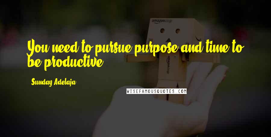 Sunday Adelaja Quotes: You need to pursue purpose and time to be productive