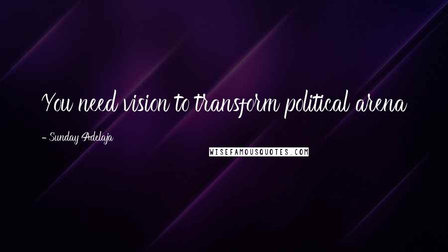 Sunday Adelaja Quotes: You need vision to transform political arena