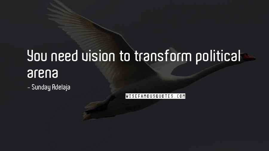 Sunday Adelaja Quotes: You need vision to transform political arena
