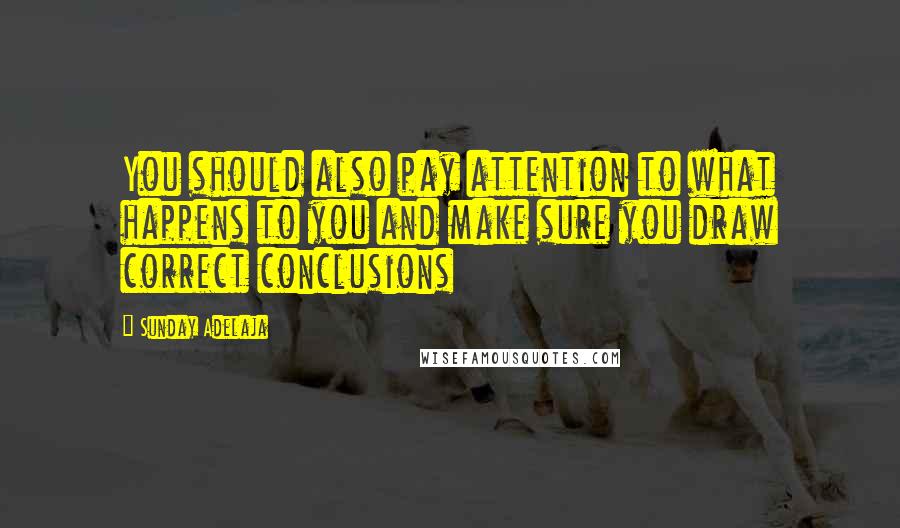 Sunday Adelaja Quotes: You should also pay attention to what happens to you and make sure you draw correct conclusions