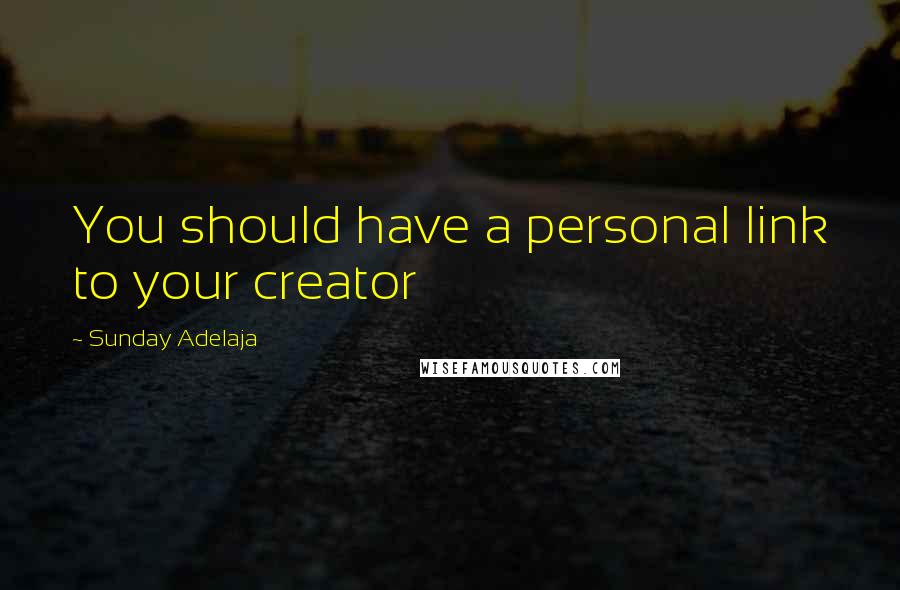 Sunday Adelaja Quotes: You should have a personal link to your creator