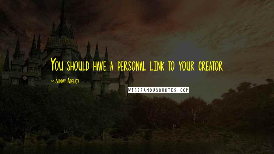 Sunday Adelaja Quotes: You should have a personal link to your creator