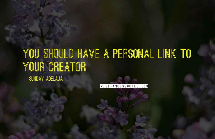 Sunday Adelaja Quotes: You should have a personal link to your creator