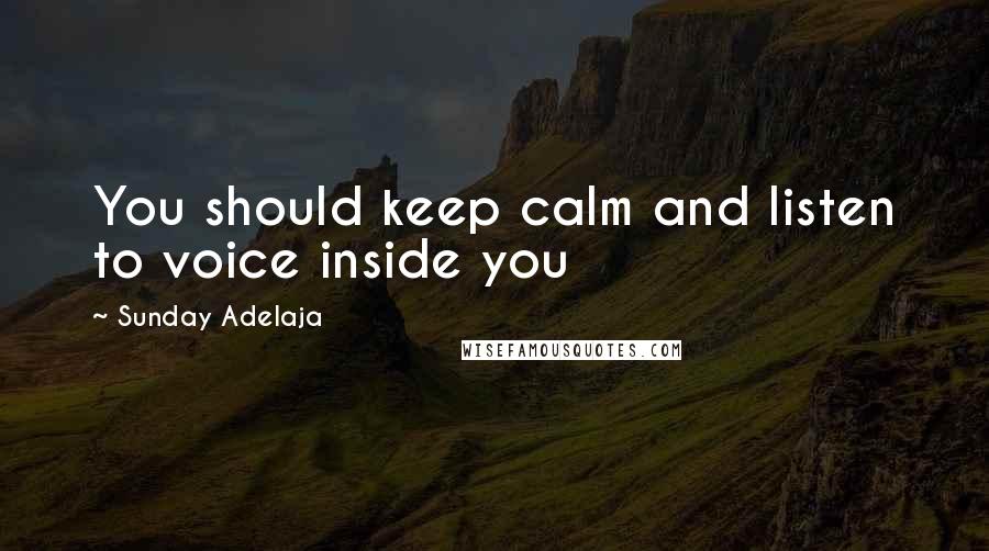 Sunday Adelaja Quotes: You should keep calm and listen to voice inside you