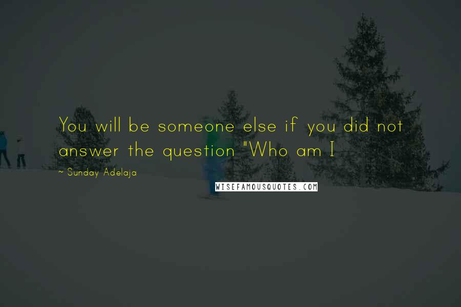 Sunday Adelaja Quotes: You will be someone else if you did not answer the question "Who am I