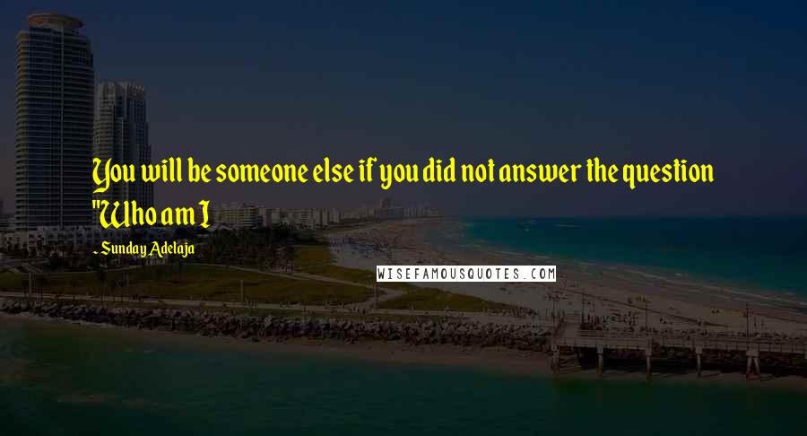 Sunday Adelaja Quotes: You will be someone else if you did not answer the question "Who am I