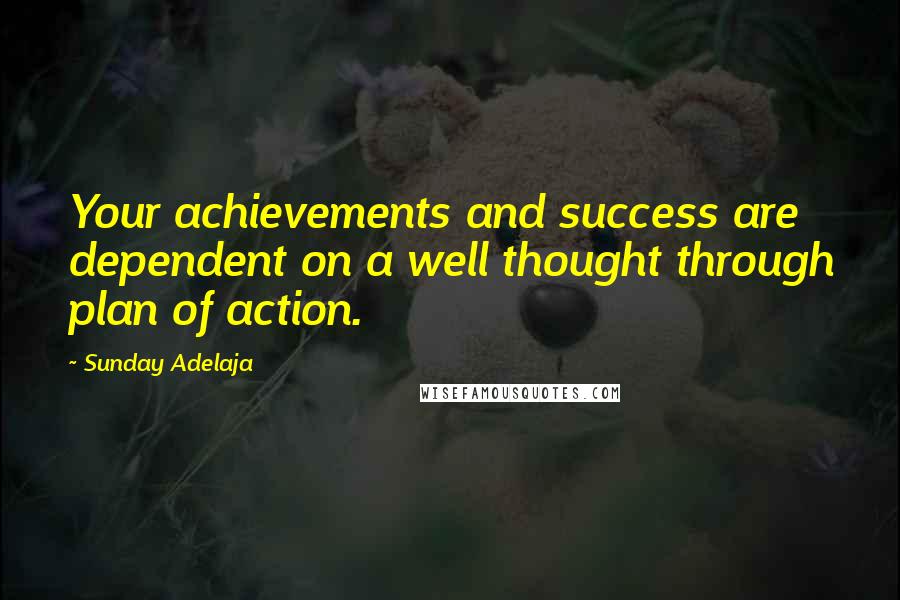 Sunday Adelaja Quotes: Your achievements and success are dependent on a well thought through plan of action.