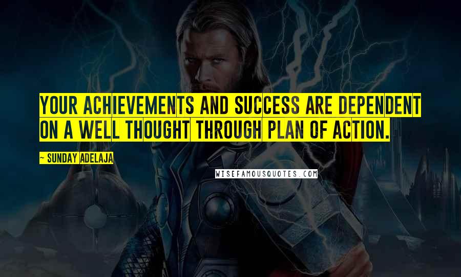 Sunday Adelaja Quotes: Your achievements and success are dependent on a well thought through plan of action.