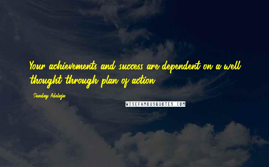 Sunday Adelaja Quotes: Your achievements and success are dependent on a well thought through plan of action.