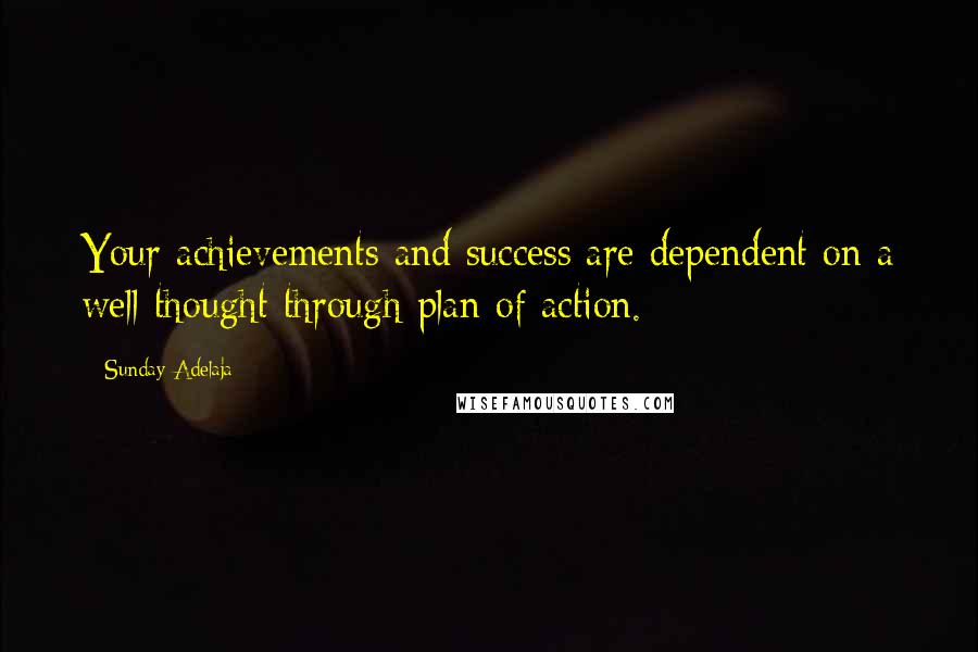 Sunday Adelaja Quotes: Your achievements and success are dependent on a well thought through plan of action.