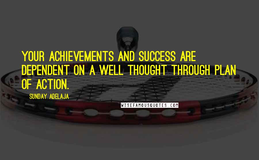 Sunday Adelaja Quotes: Your achievements and success are dependent on a well thought through plan of action.