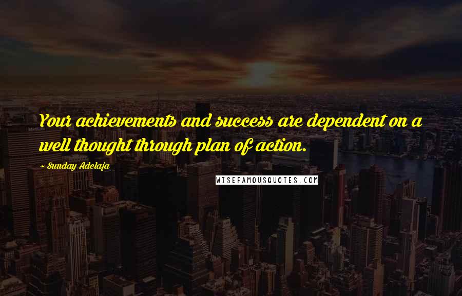 Sunday Adelaja Quotes: Your achievements and success are dependent on a well thought through plan of action.