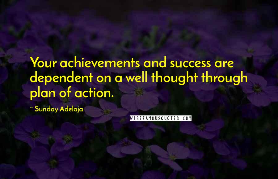 Sunday Adelaja Quotes: Your achievements and success are dependent on a well thought through plan of action.