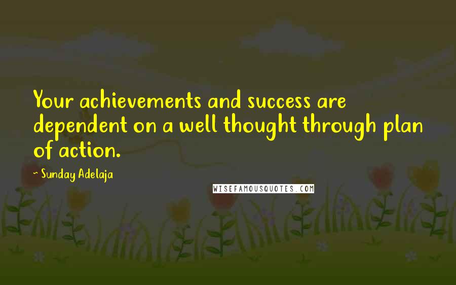 Sunday Adelaja Quotes: Your achievements and success are dependent on a well thought through plan of action.
