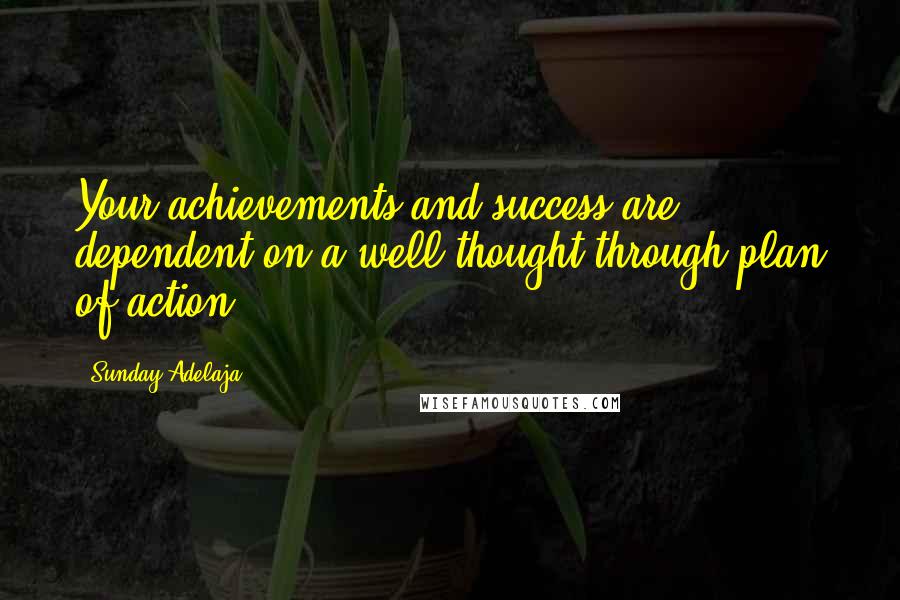 Sunday Adelaja Quotes: Your achievements and success are dependent on a well thought through plan of action.