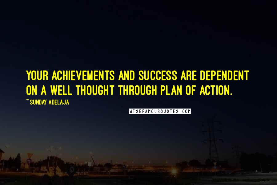 Sunday Adelaja Quotes: Your achievements and success are dependent on a well thought through plan of action.