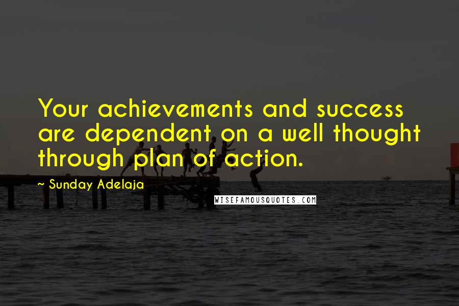 Sunday Adelaja Quotes: Your achievements and success are dependent on a well thought through plan of action.