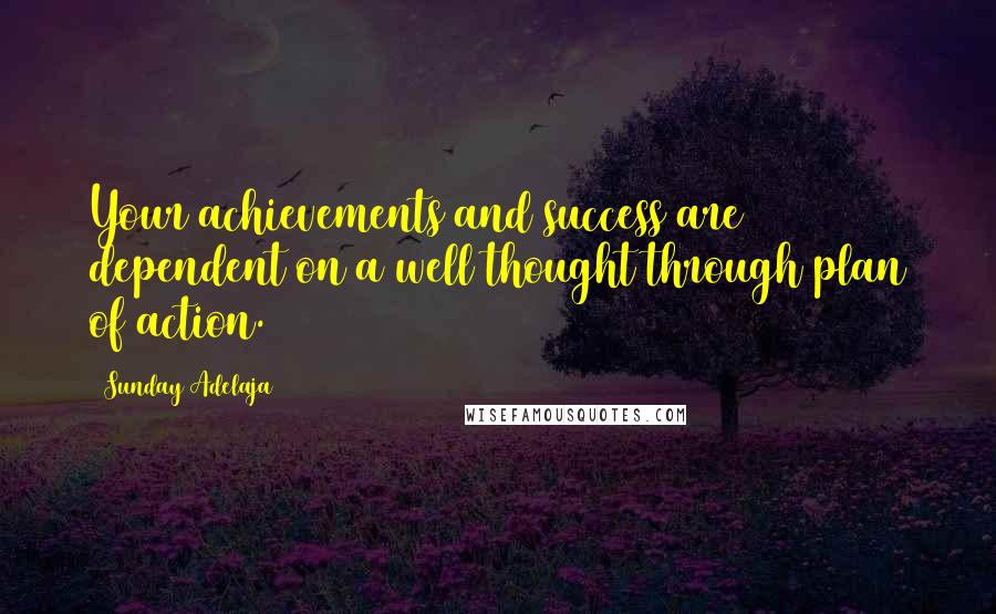 Sunday Adelaja Quotes: Your achievements and success are dependent on a well thought through plan of action.