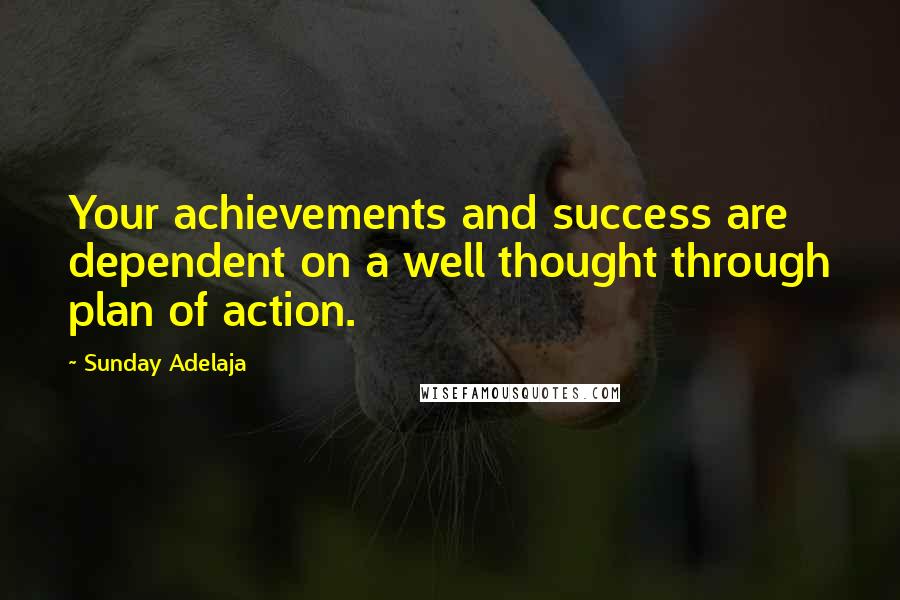 Sunday Adelaja Quotes: Your achievements and success are dependent on a well thought through plan of action.