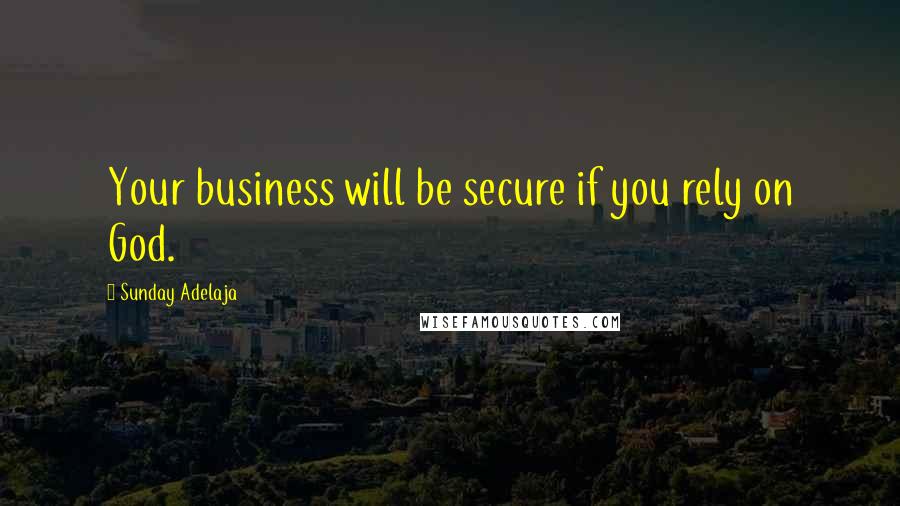 Sunday Adelaja Quotes: Your business will be secure if you rely on God.