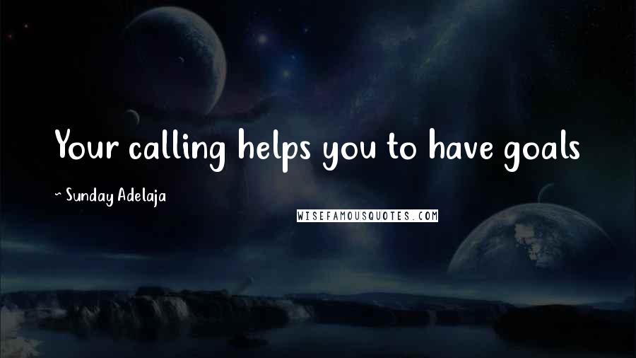 Sunday Adelaja Quotes: Your calling helps you to have goals