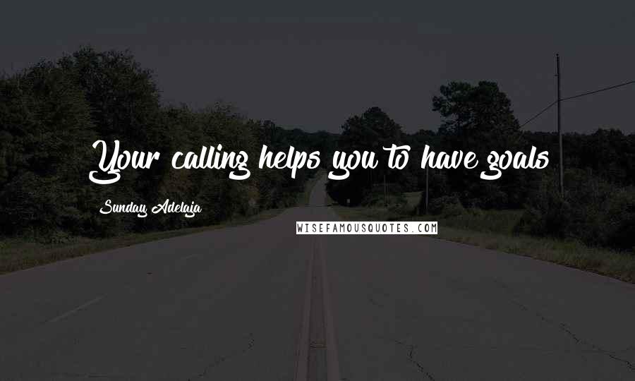 Sunday Adelaja Quotes: Your calling helps you to have goals