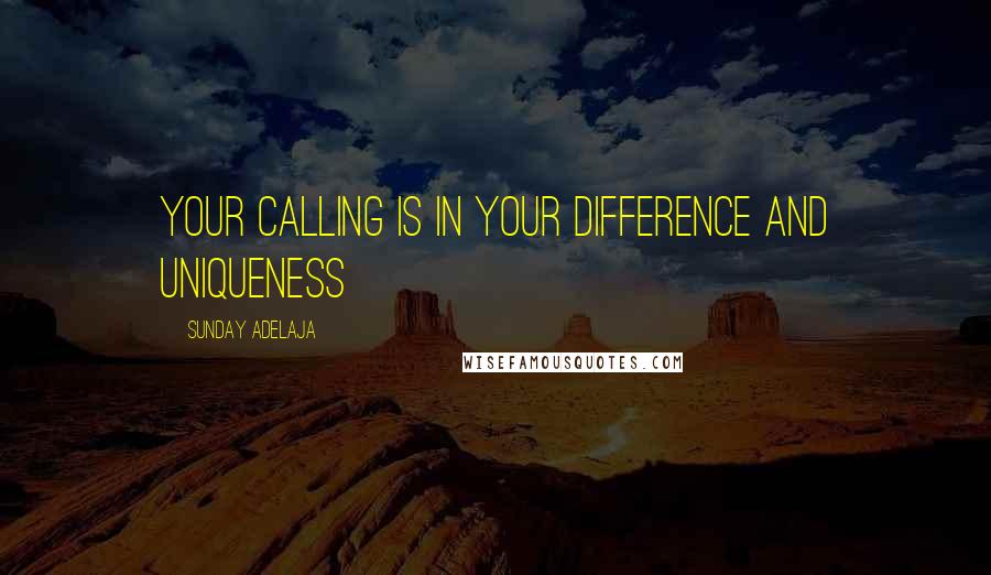 Sunday Adelaja Quotes: Your calling is in your difference and uniqueness