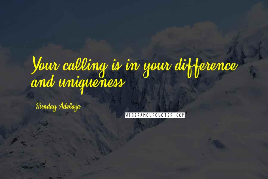 Sunday Adelaja Quotes: Your calling is in your difference and uniqueness