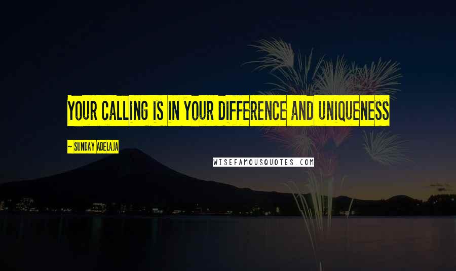 Sunday Adelaja Quotes: Your calling is in your difference and uniqueness