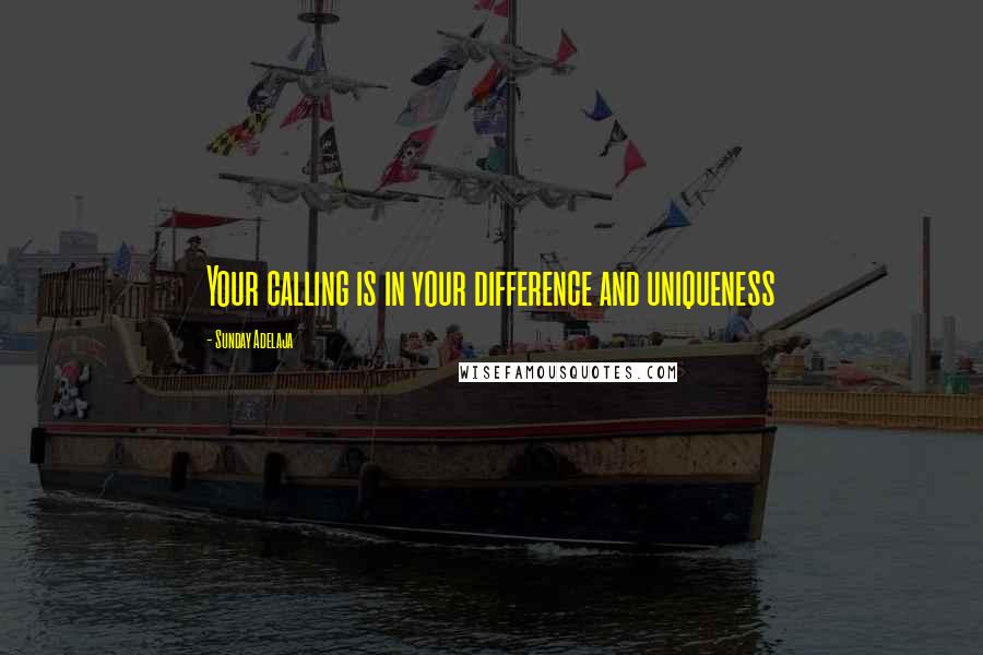 Sunday Adelaja Quotes: Your calling is in your difference and uniqueness