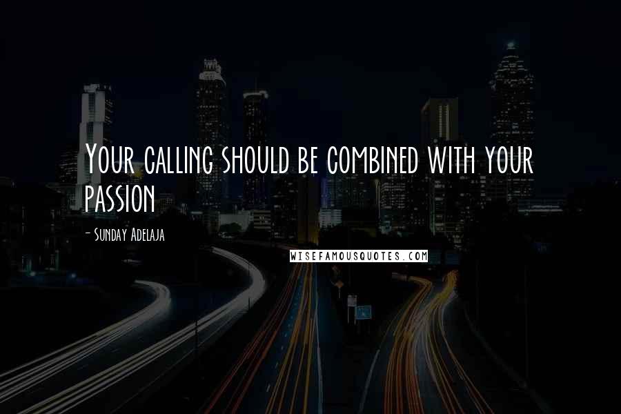 Sunday Adelaja Quotes: Your calling should be combined with your passion