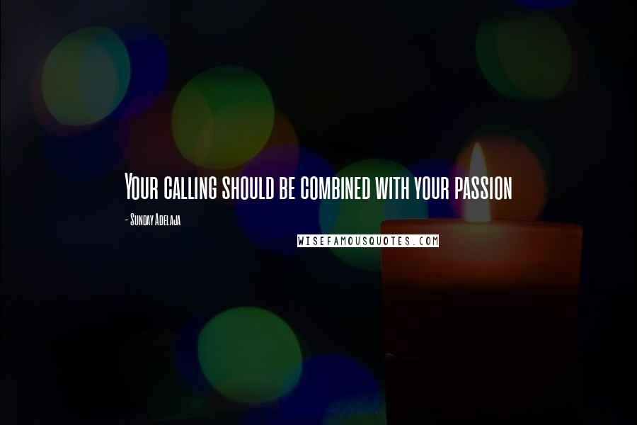 Sunday Adelaja Quotes: Your calling should be combined with your passion