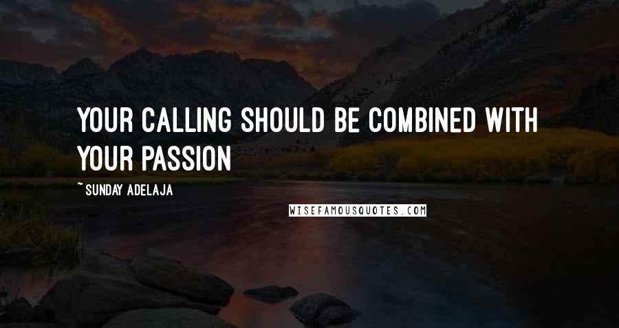 Sunday Adelaja Quotes: Your calling should be combined with your passion