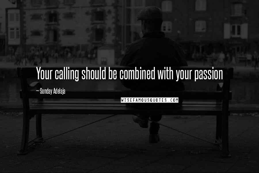 Sunday Adelaja Quotes: Your calling should be combined with your passion