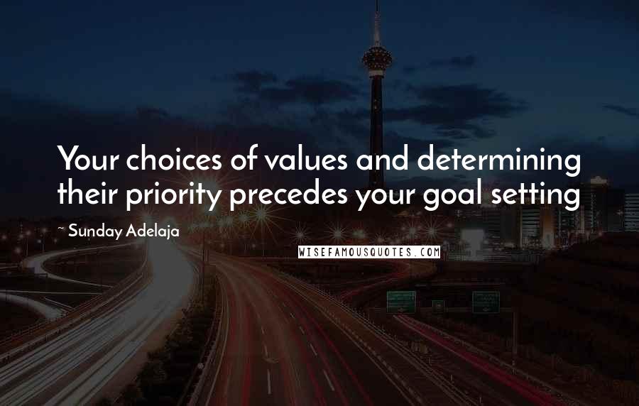 Sunday Adelaja Quotes: Your choices of values and determining their priority precedes your goal setting