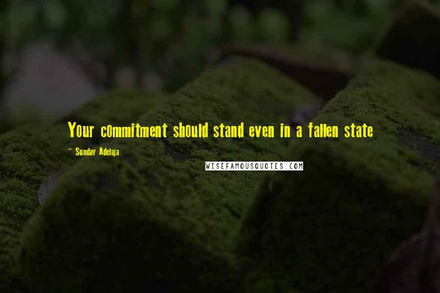 Sunday Adelaja Quotes: Your commitment should stand even in a fallen state